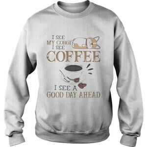 I See My Corgi I See Coffee I See A Good Day Ahead Shirt
